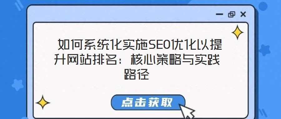 如何系統(tǒng)化實(shí)施SEO優(yōu)化以提升網(wǎng)站排名：核心策略與實(shí)踐路徑