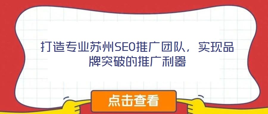 打造專(zhuān)業(yè)蘇州SEO推廣團(tuán)隊(duì)，實(shí)現(xiàn)品牌突破的推廣利器