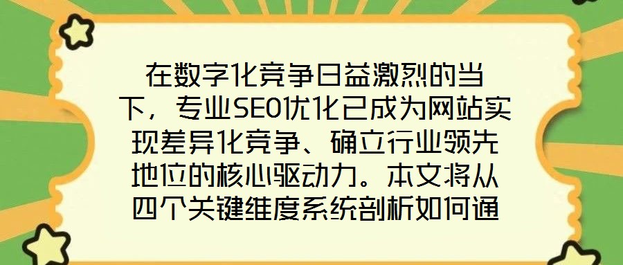 在數(shù)字化競(jìng)爭(zhēng)日益激烈的當(dāng)下，專業(yè)SEO優(yōu)化已成為網(wǎng)站實(shí)現(xiàn)差異化競(jìng)爭(zhēng)、確立行業(yè)領(lǐng)先地位的核心驅(qū)動(dòng)力。本文將從四個(gè)關(guān)鍵維度系統(tǒng)剖析如何通過精細(xì)化SEO策略，助力網(wǎng)站