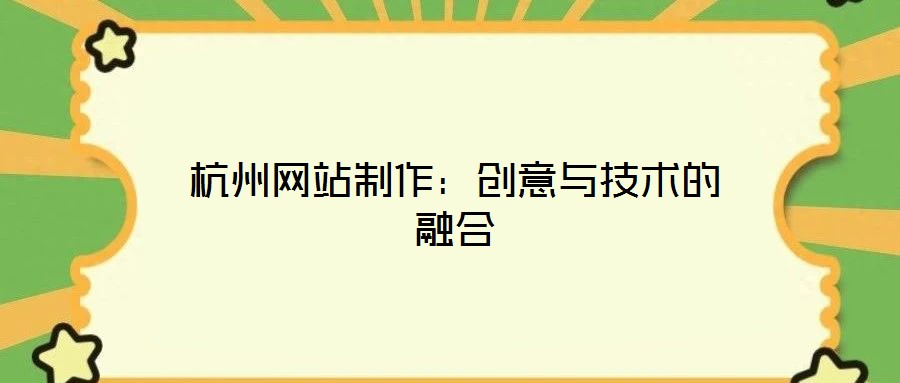 杭州網(wǎng)站制作：創(chuàng)意與技術(shù)的融合