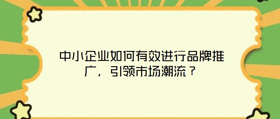 中小企業(yè)如何有效進行品牌推廣，引領市場潮流？