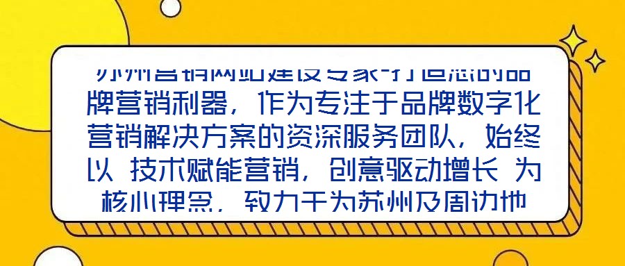 蘇州營銷網(wǎng)站建設(shè)專家-打造您的品牌營銷利器，作為專注于品牌數(shù)字化營銷解決方案的資深服務(wù)團(tuán)隊，始終以 技術(shù)賦能營銷，創(chuàng)意驅(qū)動增長 為核心理念，致力于為蘇州及周邊地