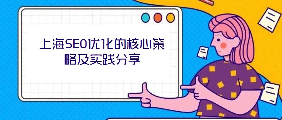 上海SEO優(yōu)化的核心策略及實踐分享