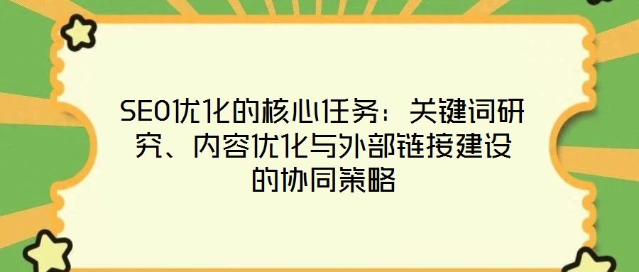 SEO優(yōu)化的核心任務(wù)：關(guān)鍵詞研究、內(nèi)容優(yōu)化與外部鏈接建設(shè)的協(xié)同策略