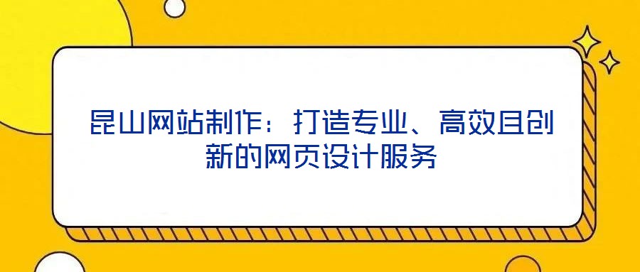 昆山網(wǎng)站制作：打造專業(yè)、高效且創(chuàng)新的網(wǎng)頁設(shè)計(jì)服務(wù)