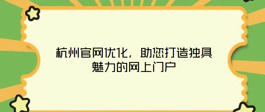 杭州官網(wǎng)優(yōu)化，助您打造獨(dú)具魅力的網(wǎng)上門戶