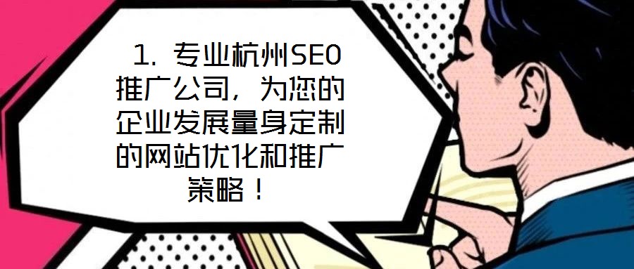  1. 專業(yè)杭州SEO推廣公司，為您的企業(yè)發(fā)展量身定制的網(wǎng)站優(yōu)化和推廣策略！