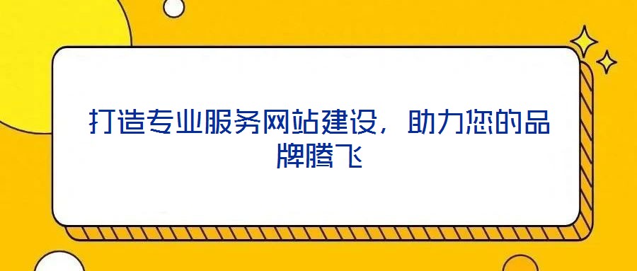打造專業(yè)服務(wù)網(wǎng)站建設(shè)，助力您的品牌騰飛