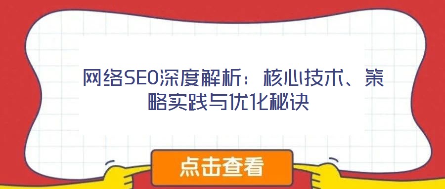  網(wǎng)絡(luò)SEO深度解析：核心技術(shù)、策略實(shí)踐與優(yōu)化秘訣
