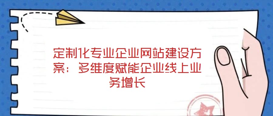 定制化專(zhuān)業(yè)企業(yè)網(wǎng)站建設(shè)方案：多維度賦能企業(yè)線上業(yè)務(wù)增長(zhǎng)