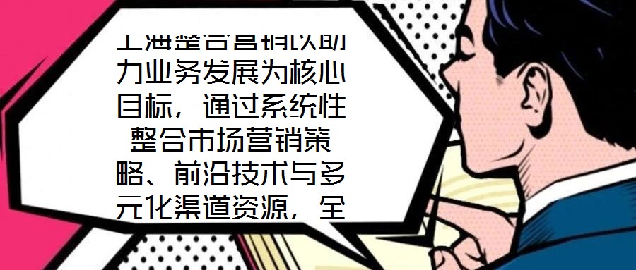 上海整合營(yíng)銷以助力業(yè)務(wù)發(fā)展為核心目標(biāo)，通過(guò)系統(tǒng)性整合市場(chǎng)營(yíng)銷策略、前沿技術(shù)與多元化渠道資源，全方位提升企業(yè)在復(fù)雜市場(chǎng)環(huán)境中的核心競(jìng)爭(zhēng)力。本文將從品牌塑造、營(yíng)銷策