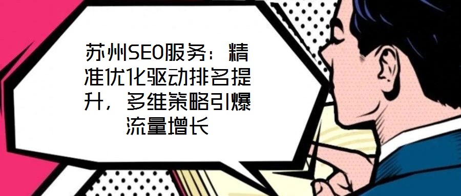 蘇州SEO服務(wù)：精準(zhǔn)優(yōu)化驅(qū)動排名提升，多維策略引爆流量增長