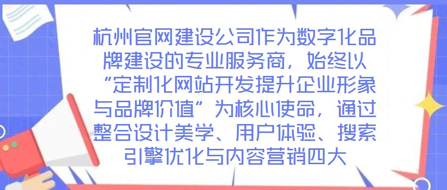 杭州官網建設公司作為數(shù)字化品牌建設的專業(yè)服務商，始終以“定制化網站開發(fā)提升企業(yè)形象與品牌價值”為核心使命，通過整合設計美學、用戶體驗、搜索引擎優(yōu)化與內容營銷四大