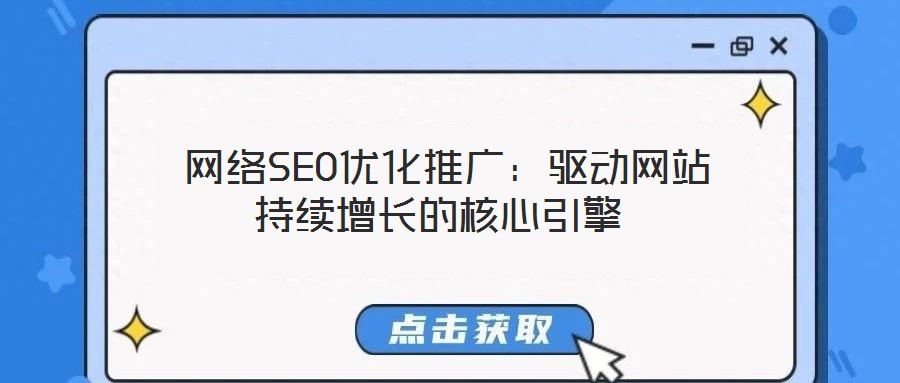  網(wǎng)絡(luò)SEO優(yōu)化推廣：驅(qū)動(dòng)網(wǎng)站持續(xù)增長(zhǎng)的核心引擎