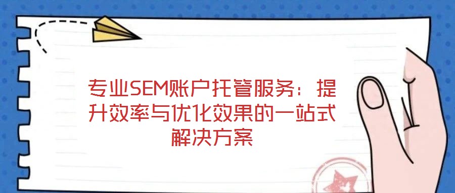 專(zhuān)業(yè)SEM賬戶托管服務(wù)：提升效率與優(yōu)化效果的一站式解決方案
