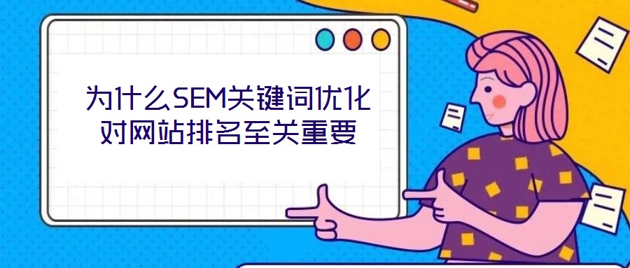 為什么SEM關鍵詞優(yōu)化對網站排名至關重要