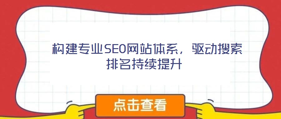  構(gòu)建專業(yè)SEO網(wǎng)站體系，驅(qū)動搜索排名持續(xù)提升