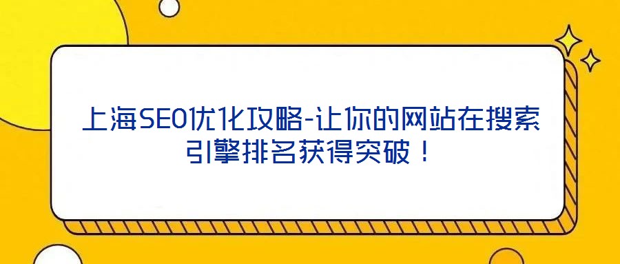 上海SEO優(yōu)化攻略-讓你的網(wǎng)站在搜索引擎排名獲得突破！