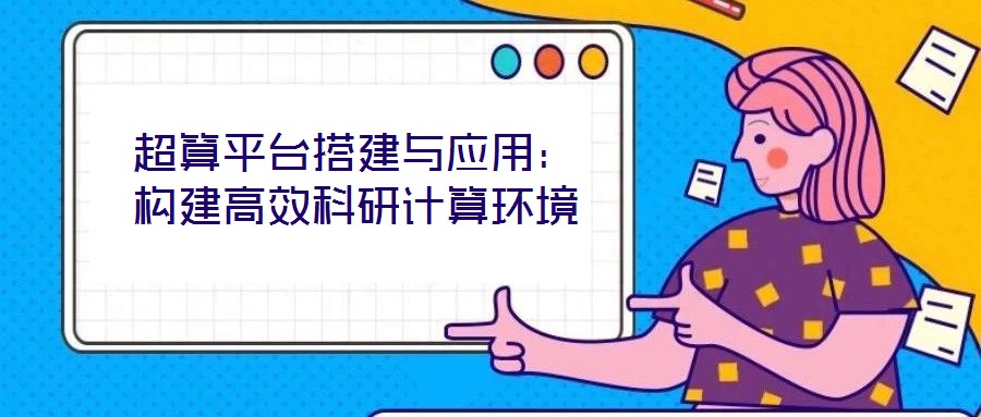 超算平臺搭建與應(yīng)用：構(gòu)建高效科研計(jì)算環(huán)境