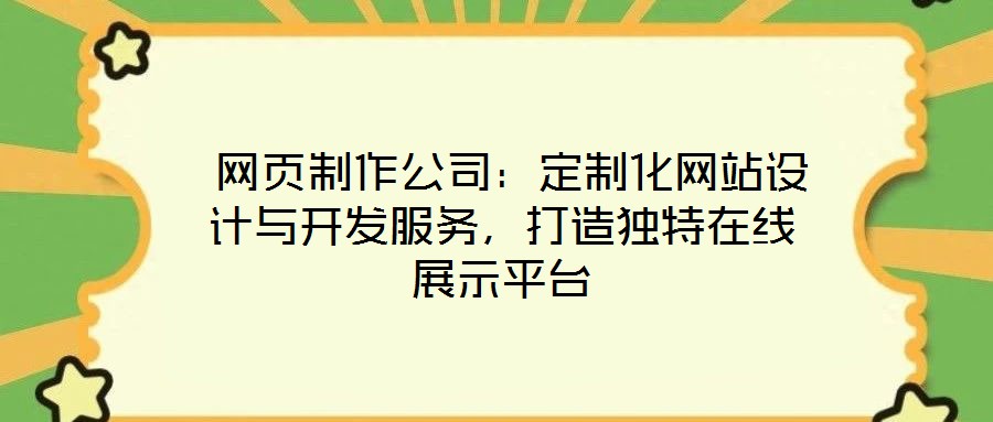  網頁制作公司：定制化網站設計與開發(fā)服務，打造獨特在線展示平臺