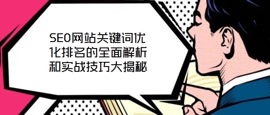 SEO網(wǎng)站關(guān)鍵詞優(yōu)化排名的全面解析和實(shí)戰(zhàn)技巧大揭秘