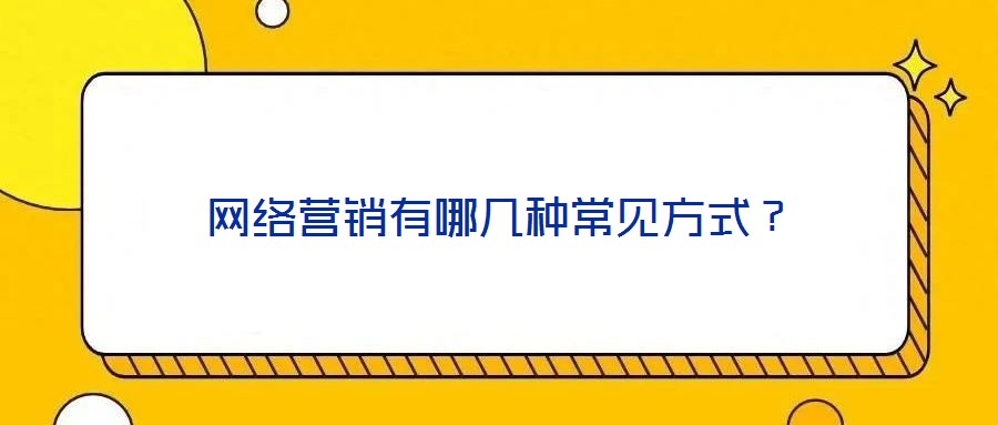網(wǎng)絡(luò)營(yíng)銷有哪幾種常見(jiàn)方式？