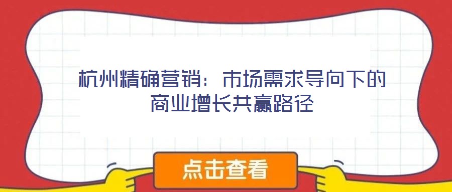 杭州精確營銷：市場需求導(dǎo)向下的商業(yè)增長共贏路徑