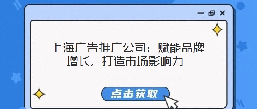 上海廣告推廣公司：賦能品牌增長(zhǎng)，打造市場(chǎng)影響力