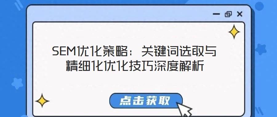 SEM優(yōu)化策略：關鍵詞選取與精細化優(yōu)化技巧深度解析