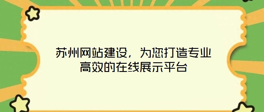 蘇州網(wǎng)站建設，為您打造專業(yè)高效的在線展示平臺