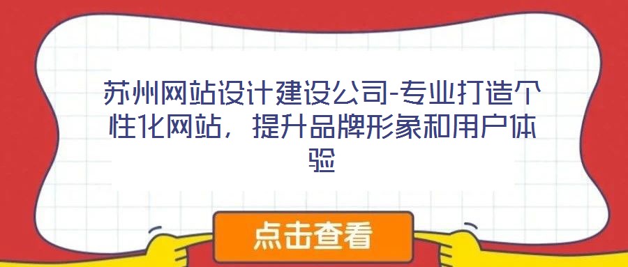 蘇州網(wǎng)站設(shè)計建設(shè)公司-專業(yè)打造個性化網(wǎng)站，提升品牌形象和用戶體驗