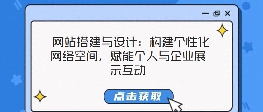  網(wǎng)站搭建與設計：構建個性化網(wǎng)絡空間，賦能個人與企業(yè)展示互動
