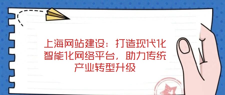 上海網(wǎng)站建設(shè)：打造現(xiàn)代化智能化網(wǎng)絡(luò)平臺(tái)，助力傳統(tǒng)產(chǎn)業(yè)轉(zhuǎn)型升級(jí)