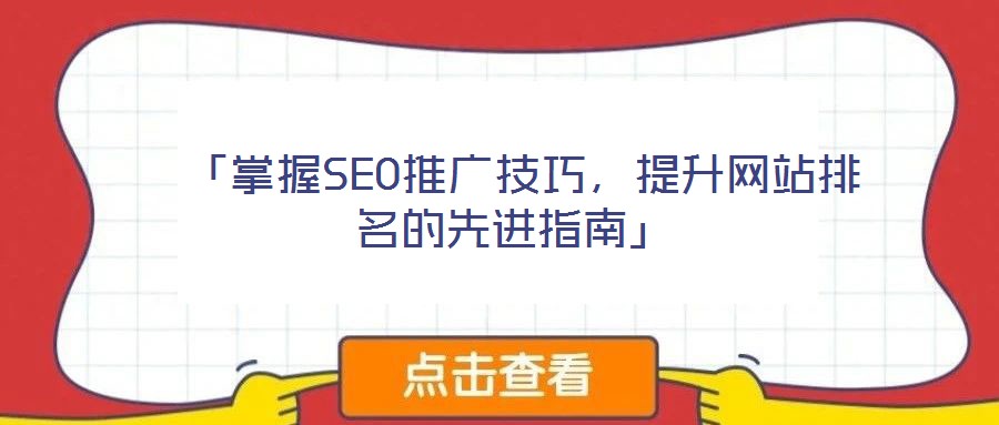  「掌握SEO推廣技巧，提升網(wǎng)站排名的先進(jìn)指南」