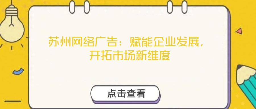 蘇州網(wǎng)絡(luò)廣告：賦能企業(yè)發(fā)展，開拓市場新維度