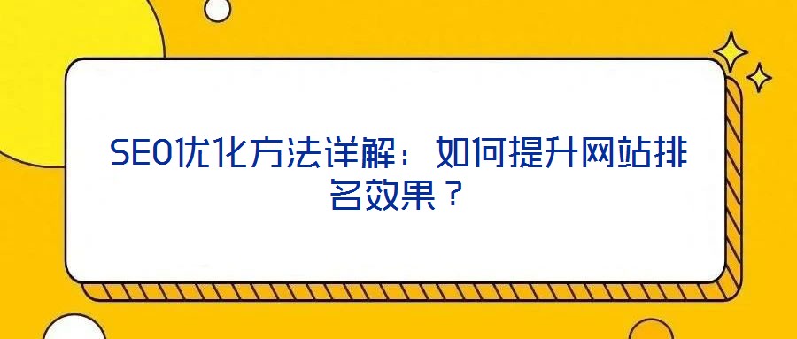 SEO優(yōu)化方法詳解：如何提升網(wǎng)站排名效果？