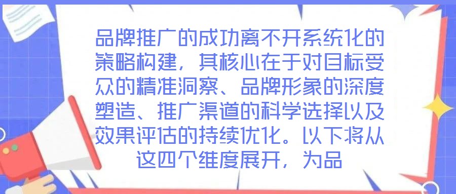 品牌推廣的成功離不開系統(tǒng)化的策略構(gòu)建，其核心在于對(duì)目標(biāo)受眾的精準(zhǔn)洞察、品牌形象的深度塑造、推廣渠道的科學(xué)選擇以及效果評(píng)估的持續(xù)優(yōu)化。以下將從這四個(gè)維度展開，為品