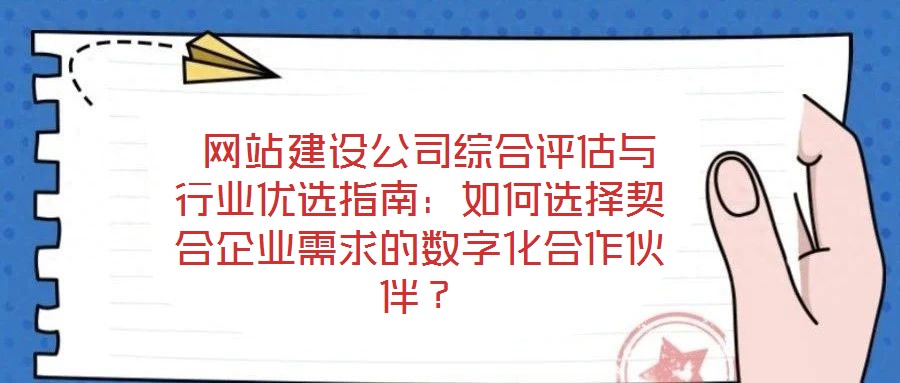  網(wǎng)站建設(shè)公司綜合評估與行業(yè)優(yōu)選指南：如何選擇契合企業(yè)需求的數(shù)字化合作伙伴？