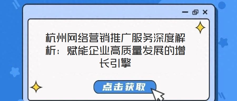 杭州網(wǎng)絡營銷推廣服務深度解析：賦能企業(yè)高質(zhì)量發(fā)展的增長引擎