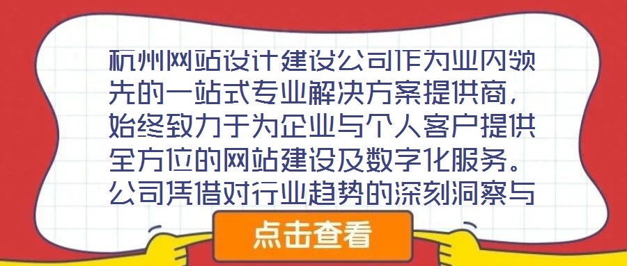 杭州網(wǎng)站設(shè)計(jì)建設(shè)公司作為業(yè)內(nèi)領(lǐng)先的一站式專業(yè)解決方案提供商，始終致力于為企業(yè)與個(gè)人客戶提供全方位的網(wǎng)站建設(shè)及數(shù)字化服務(wù)。公司憑借對(duì)行業(yè)趨勢(shì)的深刻洞察與技術(shù)創(chuàng)新能