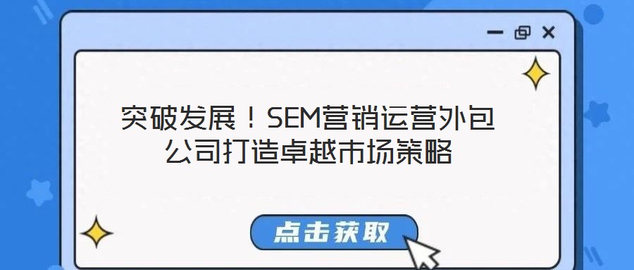 突破發(fā)展！SEM營銷運營外包公司打造卓越市場策略