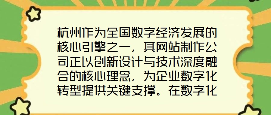 杭州作為全國(guó)數(shù)字經(jīng)濟(jì)發(fā)展的核心引擎之一，其網(wǎng)站制作公司正以創(chuàng)新設(shè)計(jì)與技術(shù)深度融合的核心理念，為企業(yè)數(shù)字化轉(zhuǎn)型提供關(guān)鍵支撐。在數(shù)字化浪潮席卷全球的當(dāng)下，企業(yè)官網(wǎng)已