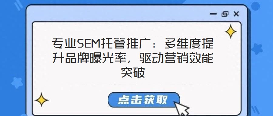 專業(yè)SEM托管推廣：多維度提升品牌曝光率，驅(qū)動(dòng)營(yíng)銷效能突破