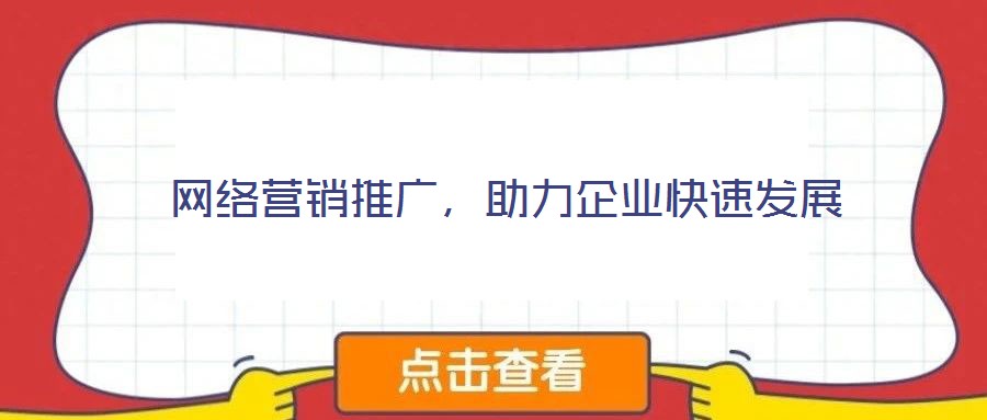網(wǎng)絡(luò)營(yíng)銷推廣，助力企業(yè)快速發(fā)展