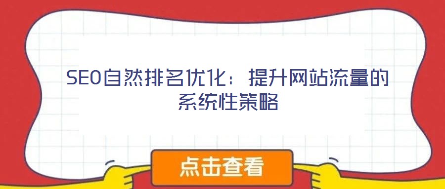 SEO自然排名優(yōu)化：提升網(wǎng)站流量的系統(tǒng)性策略