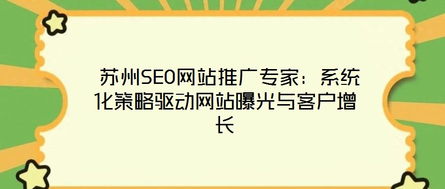  蘇州SEO網(wǎng)站推廣專(zhuān)家：系統(tǒng)化策略驅(qū)動(dòng)網(wǎng)站曝光與客戶增長(zhǎng)