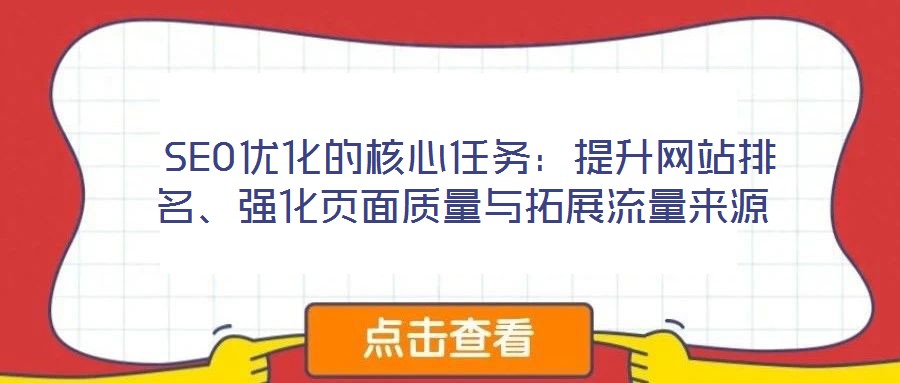  SEO優(yōu)化的核心任務(wù)：提升網(wǎng)站排名、強(qiáng)化頁面質(zhì)量與拓展流量來源