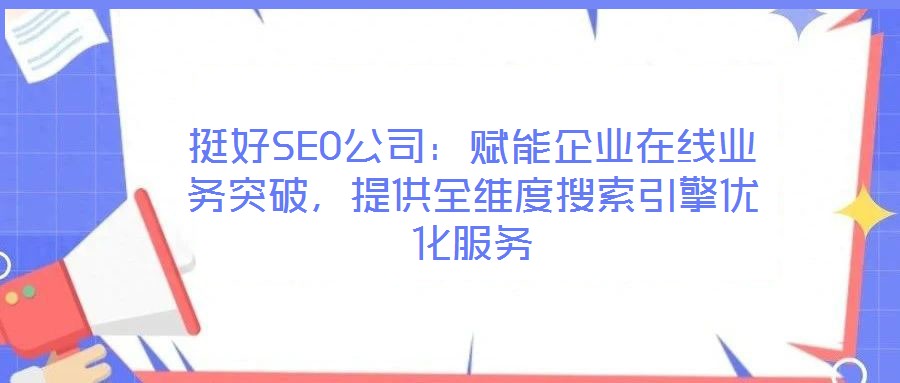 挺好SEO公司：賦能企業(yè)在線業(yè)務(wù)突破，提供全維度搜索引擎優(yōu)化服務(wù)