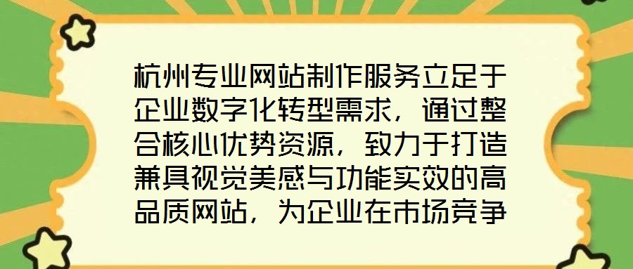 杭州專業(yè)網(wǎng)站制作服務(wù)立足于企業(yè)數(shù)字化轉(zhuǎn)型需求，通過(guò)整合核心優(yōu)勢(shì)資源，致力于打造兼具視覺(jué)美感與功能實(shí)效的高品質(zhì)網(wǎng)站，為企業(yè)在市場(chǎng)競(jìng)爭(zhēng)中注入持續(xù)動(dòng)力。服務(wù)的核心競(jìng)爭(zhēng)