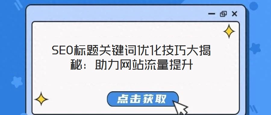 SEO標(biāo)題關(guān)鍵詞優(yōu)化技巧大揭秘：助力網(wǎng)站流量提升